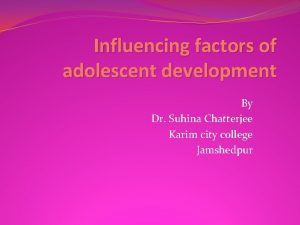 Influencing factors of adolescent development By Dr Suhina