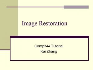Image Restoration Comp 344 Tutorial Kai Zhang Outline
