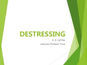 DESTRESSING R K KATHAL Associate Professor Track Destressing