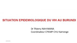 SITUATION EPIDEMIOLOGIQUE DU VIH AU BURUNDI Dr Thierry