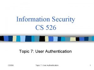Information Security CS 526 Topic 7 User Authentication