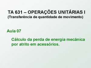 TA 631 OPERAES UNITRIAS I Transferncia de quantidade