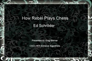 How Rebel Plays Chess Ed Schrder Presented by