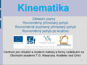 Kinematika Zkladn pojmy Rovnomrn pmoar pohyb Rovnomrn zrychlen