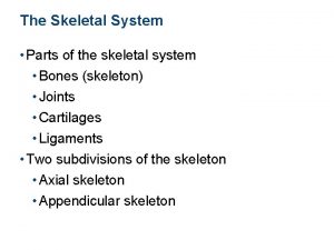 The Skeletal System Parts of the skeletal system