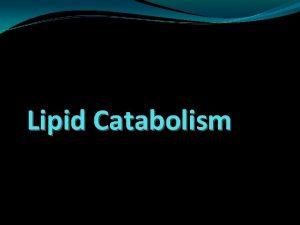 Lipid Catabolism Lesson Learning Outcome Upon completion of