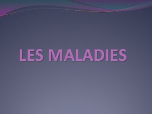 LES MALADIES DFINITION Une affection ou un trouble