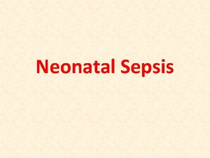 Neonatal Sepsis Definition n Clinical syndrome of systemic