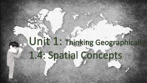 Unit 1 Thinking Geographically 1 4 Spatial Concepts