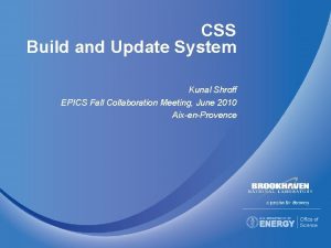 CSS Build and Update System Kunal Shroff EPICS