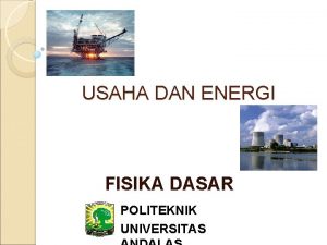 USAHA DAN ENERGI FISIKA DASAR POLITEKNIK UNIVERSITAS USAHA