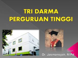 TRI DARMA PERGURUAN TINGGI Oleh Dr Jasmansyah M