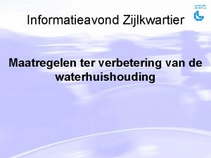 Informatieavond Zijlkwartier Maatregelen ter verbetering van de waterhuishouding