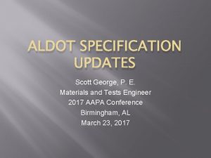ALDOT SPECIFICATION UPDATES Scott George P E Materials