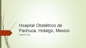 Hospital Obsttrico de Pachuca Hidalgo Mexico Alejandra Vega