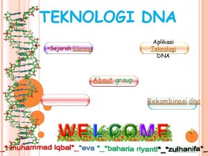 TEKNOLOGI DNA Aplikasi Teknologi DNA Sejarah Kloning About