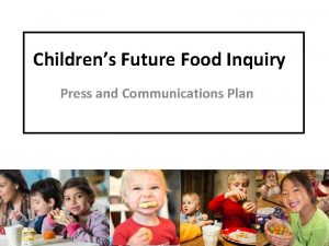 Childrens Future Food Inquiry Press and Communications Plan