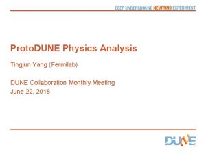 Proto DUNE Physics Analysis Tingjun Yang Fermilab DUNE