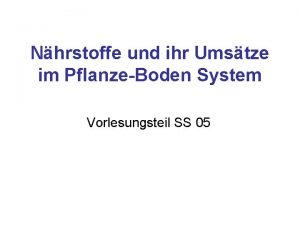 Nhrstoffe und ihr Umstze im PflanzeBoden System Vorlesungsteil