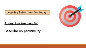Learning Intentions for today Today I m learning