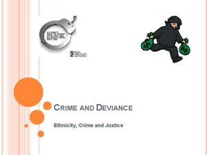 CRIME AND DEVIANCE Ethnicity Crime and Justice RECAP