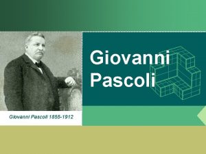 Giovanni Pascoli 1855 1912 Pascoli Vita 1855 nasce