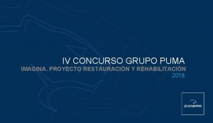 IV CONCURSO GRUPO PUMA IMAGINA PROYECTO RESTAURACIN Y