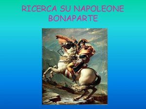 RICERCA SU NAPOLEONE BONAPARTE Biografia Napoleone Bonaparte nacque