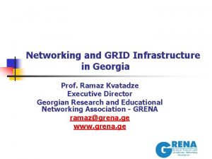 Networking and GRID Infrastructure in Georgia Prof Ramaz