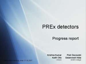 PREx detectors Progress report Collaboration Meeting May 17