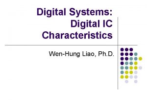 Digital Systems Digital IC Characteristics WenHung Liao Ph