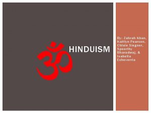 HINDUISM By Zahrah Khan Kaitlyn Pearson Chloie Siegner