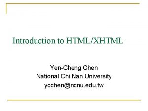 Introduction to HTMLXHTML YenCheng Chen National Chi Nan