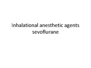Inhalational anesthetic agents sevoflurane Sevoflurane Non pungency and