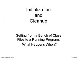 Initialization and Cleanup Getting from a Bunch of