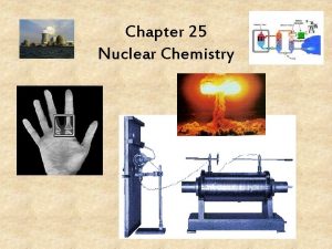 Chapter 25 Nuclear Chemistry Chemical vs Nuclear Reactions