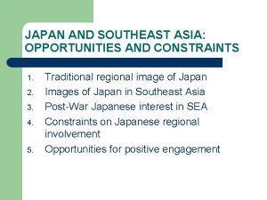 JAPAN AND SOUTHEAST ASIA OPPORTUNITIES AND CONSTRAINTS 1