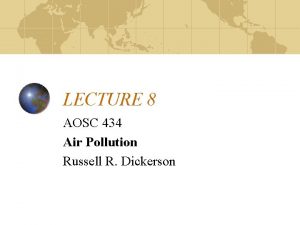 LECTURE 8 AOSC 434 Air Pollution Russell R