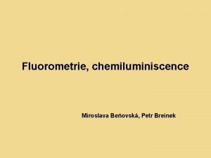 Fluorometrie chemiluminiscence Miroslava Beovsk Petr Breinek Luminiscence Jev