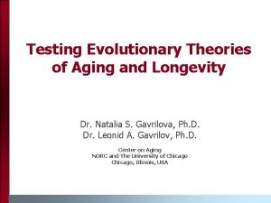 Testing Evolutionary Theories of Aging and Longevity Dr