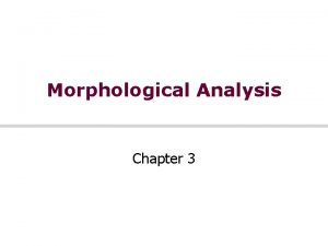 Morphological Analysis Chapter 3 Morphology Morpheme minimal meaningbearing