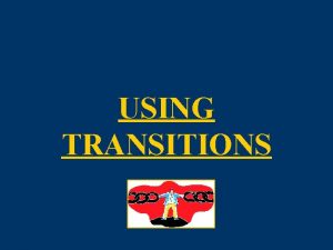 USING TRANSITIONS TRANSITIONS PURPOSE 3 TRANSITIONS Coherence o