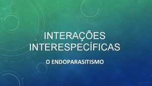 INTERAES INTERESPECFICAS O ENDOPARASITISMO NDICE Introduo 3 Parasitismo