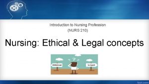 Introduction to Nursing Profession NURS 210 Nursing Ethical