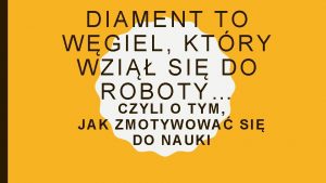 DIAMENT TO WGIEL KTRY WZI SI DO ROBOTY