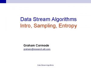 Data Stream Algorithms Intro Sampling Entropy Graham Cormode