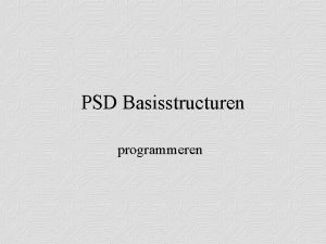 PSD Basisstructuren programmeren De basisstructuren van het PSD