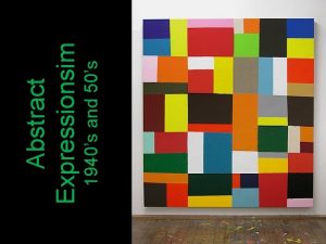 1940s and 50s Abstract Expressionsim Abstract Expressionism is