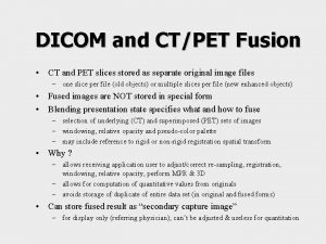 DICOM and CTPET Fusion CT and PET slices