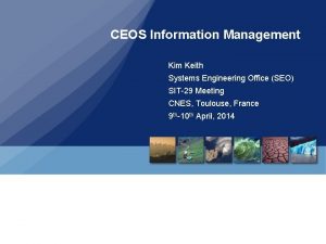 CEOS Information Management Kim Keith Systems Engineering Office